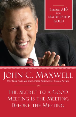 The Secret to a Good Meeting Is the Meeting Before the Meeting: Lesson 18 from Leadership Gold book cover