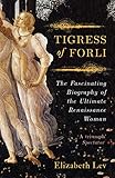 Tigress Of Forli The Life Of Caterina Sforza Great Lives English Edition
