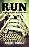 Run A Complete Beginners Guide Learn How To Start Running English Edition