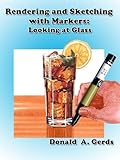 Rendering And Sketching With Markers Looking At Glass English Edition