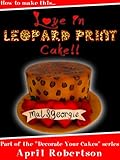 How To Make This Love In Leopard Print Cake Decorate Your Cakes Book 1 English Edition
