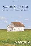 Nothing To Tell Extraordinary Stories Of Montana Ranch Women English Edition