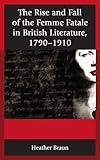 The Rise And Fall Of The Femme Fatale In British Literature 17901910 English Edition
