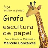 Girafa De Papel Faca Passo A Passo Com A Tcnica Da Papietagem Portuguese Edition