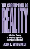 The Corruption Of Reality A Unified Theory Of Religion Hypnosis And Psychotherapy English Edition