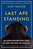 Last Ape Standing The Sevenmillionyear Story Of How And Why We Survived English Edition