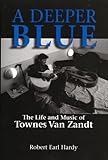 A Deeper Blue The Life And Music Of Townes Van Zandt North Texas Lives Of Musician Series Book 1 English Edition