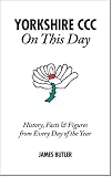 Yorkshire Ccc On This Day History Facts Figures From Every Day Of The Year English Edition