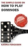 The Simple Guide On How To Play Dominoes A Beginners Guide To Winning English Edition