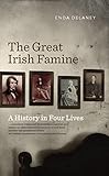 The Great Irish Famine A History In Four Lives Personal Accounts Of The Great Irish Potato Famine English Edition