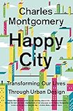 Happy City Transforming Our Lives Through Urban Design English Edition