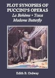 Plot Synopses Of Puccinis Operas La Bohme Tosca Madame Butterfly English Edition