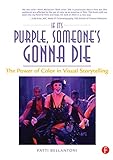 If Its Purple Someones Gonna Die The Power Of Color In Visual Storytelling English Edition