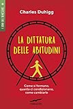 La Dittatura Delle Abitudini Come Si Formano Quanto Ci Condizionano Come Cambiarle Italian Edition
