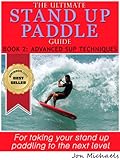 The Ultimate Stand Up Paddle Guide Book 2 Advanced Sup Techniques Stand Up Paddle Guides English Edition