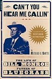 Cant You Hear Me Calling The Life Of Bill Monroe Father Of Bluegrass