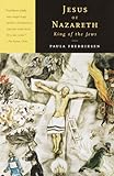 Jesus Of Nazareth King Of The Jews A Jewish Life And The Emergence Of Christianity English Edition