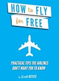 How To Fly For Free Practical Tips The Airlines Dont Want You To Know English Edition