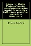 History Of Plimoth Plantation From The Original Manuscript With A Report Of The Proceedings Incident To The Return Of The Manuscript To Massachusetts English Edition