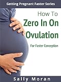 Getting Pregnant Faster How To Zero In On Ovulation For Faster Conception