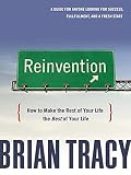 Reinvention How To Make The Rest Of Your Life The Best Of Your Life English Edition