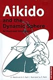 Aikido And The Dynamic Sphere An Illustrated Introduction Tuttle Martial Arts English Edition