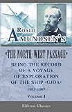 Roald Amundsens The Northwest Passage Being The Record Of A Voyage Of Exploration Of The Ship Gjoa 19031907 Vol 1 Elibron Classics English Edition
