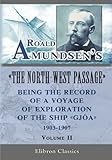 Roald Amundsens The Northwest Passage Being The Record Of A Voyage Of Exploration Of The Ship Gjoa 19031907 Vol 2 Elibron Classics English Edition