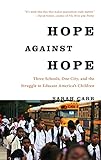 Hope Against Hope Three Schools One City And The Struggle To Educate Americas Children English Edition