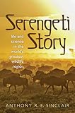 Serengeti Story Life And Science In The Worlds Greatest Wildlife Region English Edition