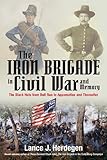 The Iron Brigade In Civil War And Memory The Black Hats From Bull Run To Appomattox And Thereafter