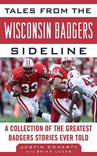 Tales from the Wisconsin Badgers Sideline of the Greatest Badgers Stories Ever Told (By: Justin Doherty,Brian Lucas) cover