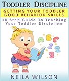 Toddler Discipline Teaching Your Toddler Good Behavior Skills English Edition
