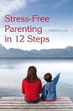 Stressfree Parenting In 12 Steps English Edition