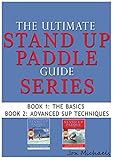 The Ultimate Stand Up Paddle Guide Series Book 1 2 Stand Up Paddle Guides 3 English Edition