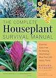 The Complete Houseplant Survival Manual Essential Gardening Knowhow For Keeping Not Killing More Than 160 Indoor Plants English Edition