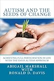 Autism And The Seeds Of Change Achieving Full Participation In Life Through The Davis Autism Approach English Edition