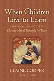 When Children Love To Learn A Practical Application Of Charlotte Masons Philosophy For Today English Edition
