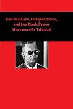Eric Williams Independence And The Black Power Movement In Trinidad