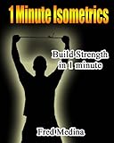 1 Minute Isometrics Build Strength In 1 Minute The 1 Minute Workout Series Book 2