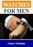 Watches For Men Improve Your Look And Your Status With This Guide To Mens Luxury Watches Replica Watches Military Watches And More English Edition