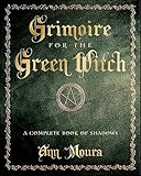 Grimoire For The Green Witch A Complete Book Of Shadows Green Witchcraft Series 5 English Edition