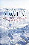 A History Of The Arctic Nature Exploration And Exploitation English Edition