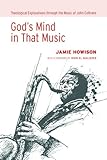 Gods Mind In That Music Theological Explorations Through The Music Of John Coltrane English Edition