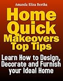 Home Quick Makeovers Top Tips Learn How To Design Decorate And Furnish Your Ideal Home English Edition