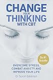 Change Your Thinking With Cbt Overcome Stress Combat Anxiety And Improve Your Life English Edition