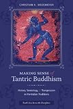 Making Sense Of Tantric Buddhism History Semiology And Transgression In The Indian Traditions South Asia Across The Disciplines English Edition