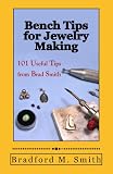 Bench Tips For Jewelry Making 101 Useful Tips From Brad Smith English Edition