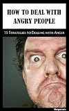 How to Deal With Angry People: 15 Strategies to Dealing with Anger