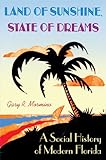 Land Of Sunshine State Of Dreams A Social History Of Modern Florida Florida History And Culture English Edition